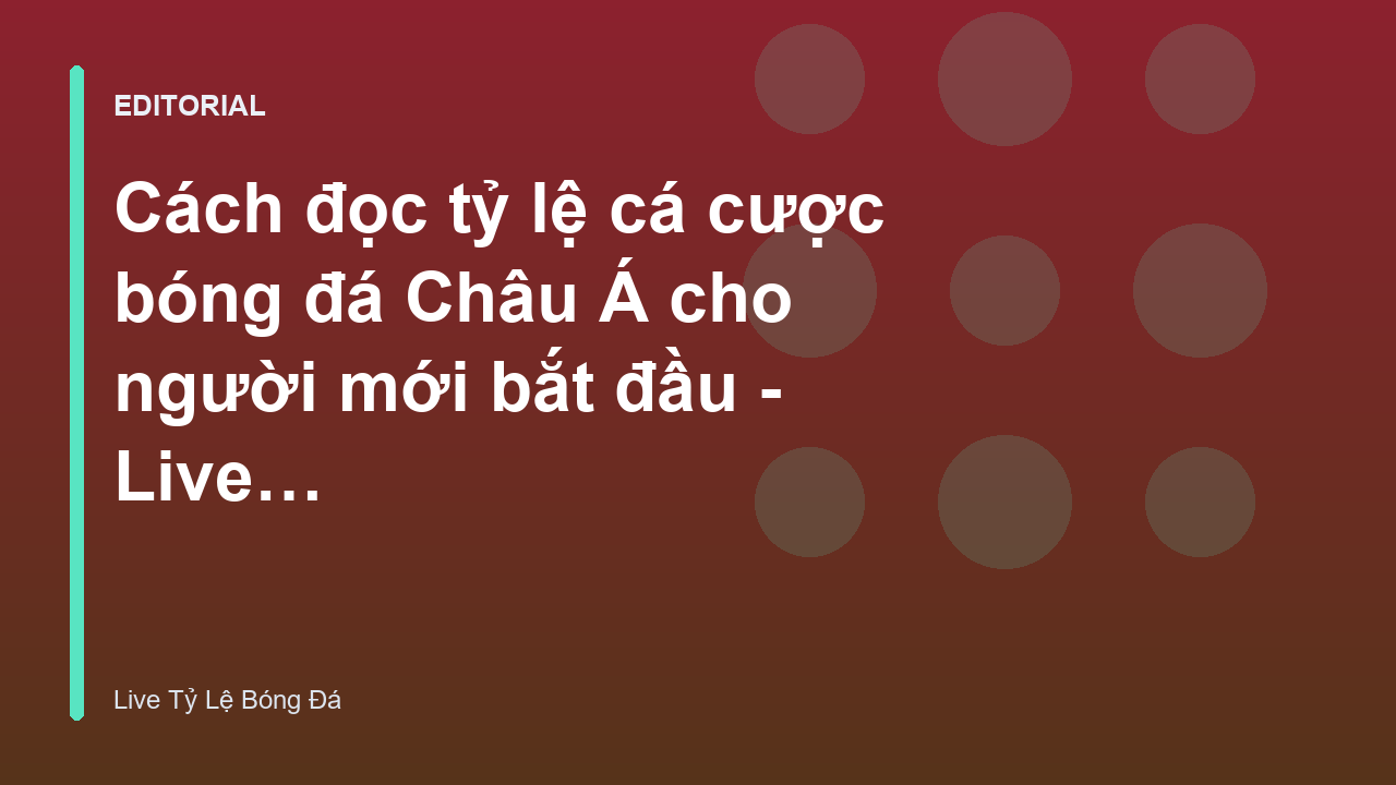 Hướng dẫn cách đọc tỷ lệ cá cược bóng đá Châu Á